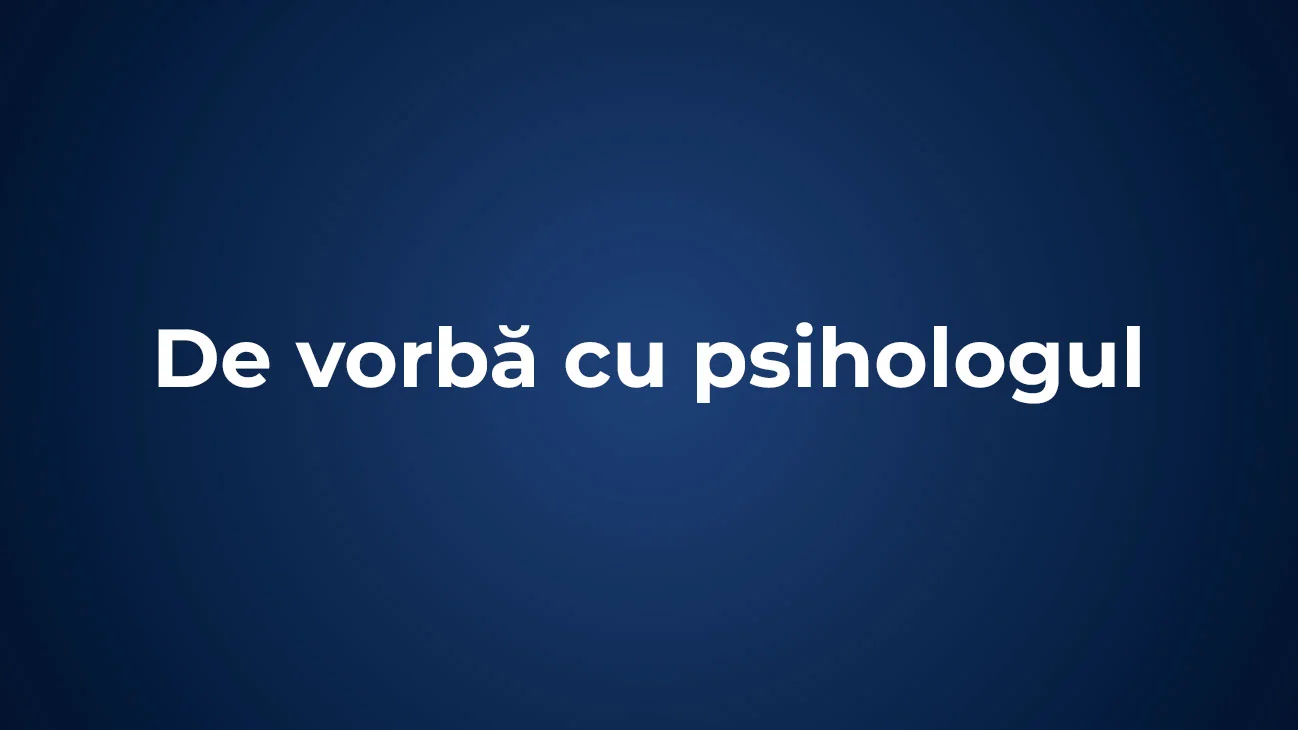De vorbă cu psihologul
